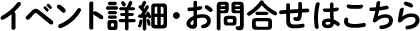 イベント詳細・お問い合わせはこちら